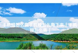 手机膜怎么撕手机膜怎么撕下来「手机膜怎么撕」