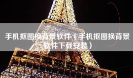 手机抠图换背景软件（手机抠图换背景软件下载安装）