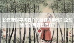 投资理财寻找客户的途径有哪些？这些途径的可行性怎样？