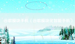 谷歌模块手机（谷歌模块化智能手机）