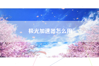 极光加速器怎么用
